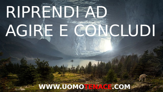 6# importanti cose da fare per riprendere ad agire e concludere ciò che hai iniziato